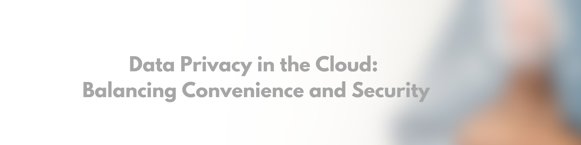 Data Privacy in the Cloud: Balancing Convenience and Security